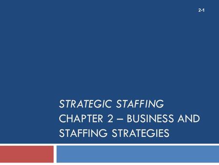 Strategic Staffing Chapter 2 – Business and Staffing Strategies
