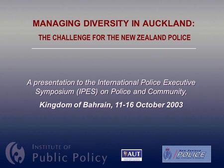 1 A presentation to the International Police Executive Symposium (IPES) on Police and Community, Kingdom of Bahrain, 11-16 October 2003 A presentation.