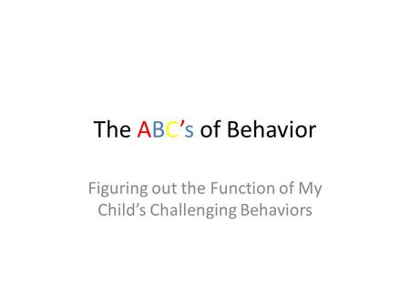 The ABC’s of Behavior Figuring out the Function of My Child’s Challenging Behaviors.
