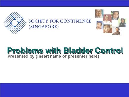 Problems with Bladder Control Presented by (insert name of presenter here)