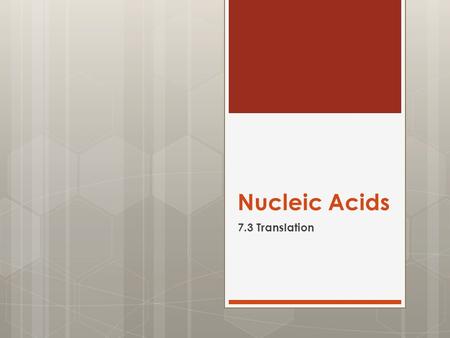 Nucleic Acids 7.3 Translation.