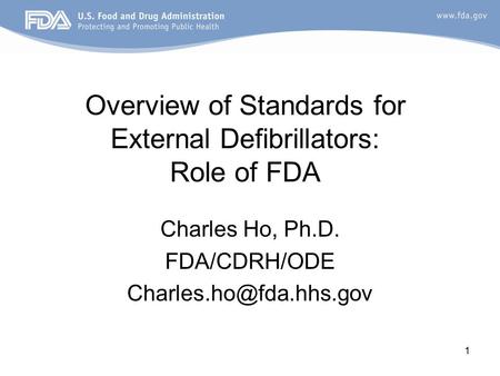 1 Overview of Standards for External Defibrillators: Role of FDA Charles Ho, Ph.D. FDA/CDRH/ODE
