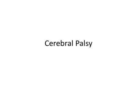 Cerebral Palsy. CEREBRAL PALSY Diagnostic term used to describe a group of motor syndromes resulting from disorders of early brain development. Symptom.