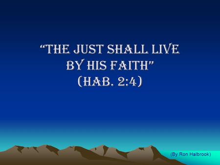“THE JUST SHALL LIVE BY HIS FAITH” (HAB. 2:4) (By Ron Halbrook)