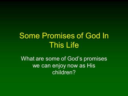Some Promises of God In This Life What are some of God’s promises we can enjoy now as His children?