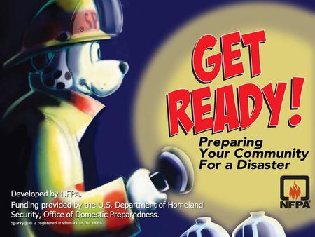 Developed by NFPA. Funding provided by the U.S. Department of Homeland Security, Office of Domestic Preparedness. Sparky® is a registered trademark of.