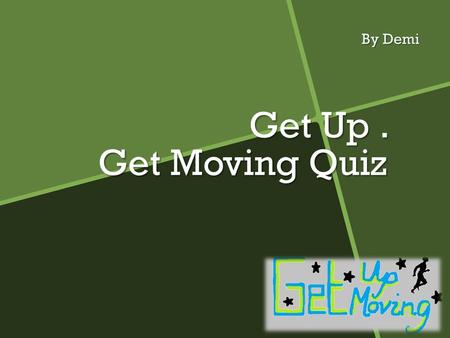 Get Up. Get Moving Quiz By Demi. Instructions And about the quiz  Example: Press Action Buttons To Continue, the action button will bring you to the.