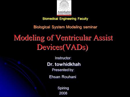 Biomedical Engineering Faculty Biological System Modeling seminar Modeling of Ventricular Assist Devices(VADs) Instructor: Dr. towhidkhah Dr. towhidkhah.