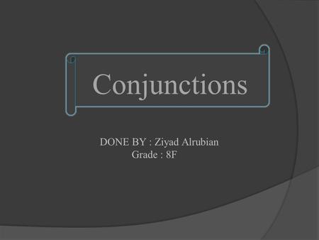 DONE BY : Ziyad Alrubian Grade : 8F Conjunctions.