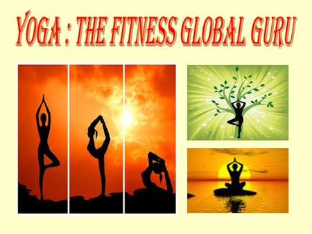 The Global Impact of Yoga Yoga is sweeping across the globe at a dazzling speed, millions are turning to yoga not only to exercise, but also because of.