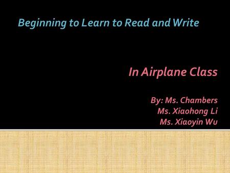 In Airplane Class By: Ms. Chambers Ms. Xiaohong Li Ms. Xiaoyin Wu.
