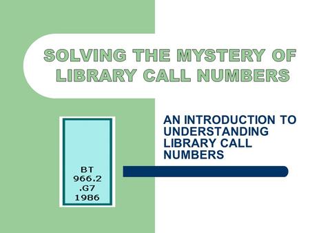 AN INTRODUCTION TO UNDERSTANDING LIBRARY CALL NUMBERS.