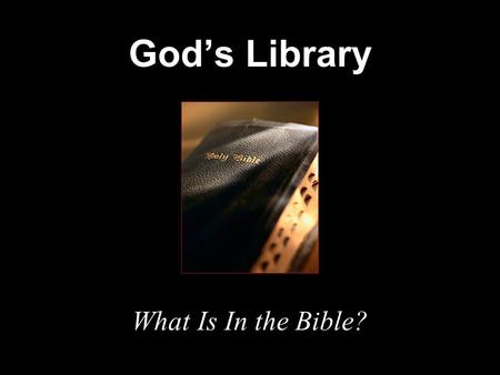 God’s Library What Is In the Bible?. The Bible Bible reading and study is a basic requirement of all Christians. One common excuse for not reading the.