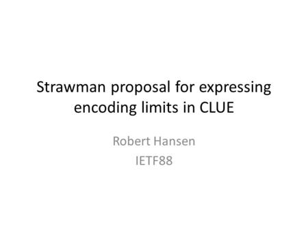 Strawman proposal for expressing encoding limits in CLUE Robert Hansen IETF88.