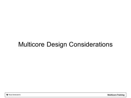 Multicore Design Considerations. Multicore: The Forefront of Computing Technology “We’re not going to have faster processors. Instead, making software.