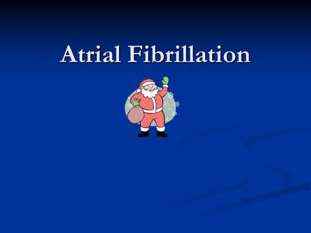Atrial Fibrillation. Statistics 1.5% of people over 65 have AF 1.5% of people over 65 have AF 5x increased risk of stroke 5x increased risk of stroke.