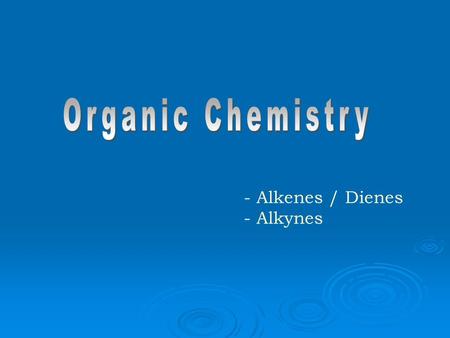 Organic Chemistry Alkenes / Dienes Alkynes.