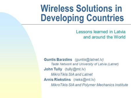 Wireless Solutions in Developing Countries Lessons learned in Latvia and around the World Guntis Barzdins Taide Network and University.