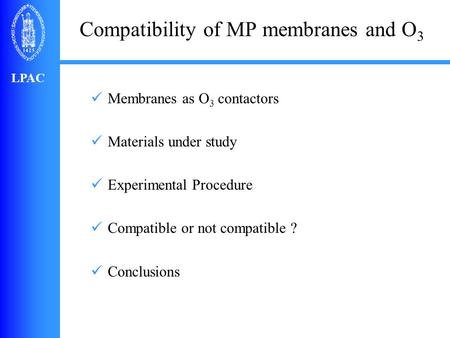 LPAC Compatibility of MP membranes and O 3 Membranes as O 3 contactors Materials under study Experimental Procedure Compatible or not compatible ? Conclusions.