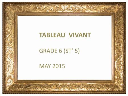 TABLEAU VIVANT GRADE 6 (ST’ 5) MAY 2015 Class: ΣΤ 5.