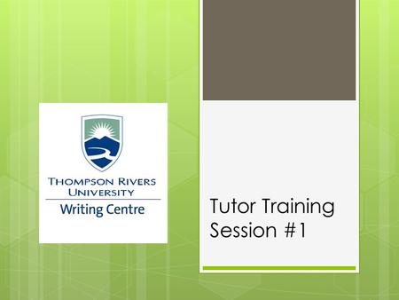 Tutor Training Session #1. TRU Writing Centre Goal To support students by helping students become better, more confident writers.