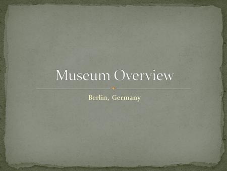 Berlin, Germany. Open daily from 10am-6pm except Christmas Eve and Christmas Day Permanent exhibition includes 8000 objects about human life in the past.