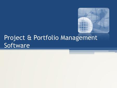 Project & Portfolio Management Software. Definitions and processes Navigation and overview How to create and edit a project: – General details – Resources.
