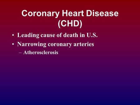 Coronary Heart Disease (CHD) Leading cause of death in U.S. Narrowing coronary arteries –Atherosclerosis.