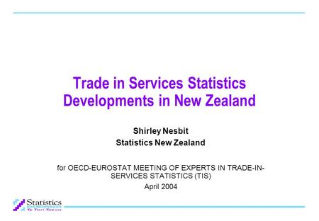 Trade in Services Statistics Developments in New Zealand Shirley Nesbit Statistics New Zealand for OECD-EUROSTAT MEETING OF EXPERTS IN TRADE-IN- SERVICES.