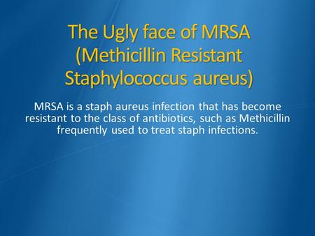 The Ugly face of MRSA (Methicillin Resistant Staphylococcus aureus) MRSA is a staph aureus infection that has become resistant to the class of antibiotics,