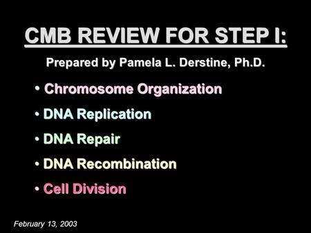 CMB REVIEW FOR STEP I: Prepared by Pamela L. Derstine, Ph.D. Chromosome Organization Chromosome Organization DNA Replication DNA Replication DNA Repair.