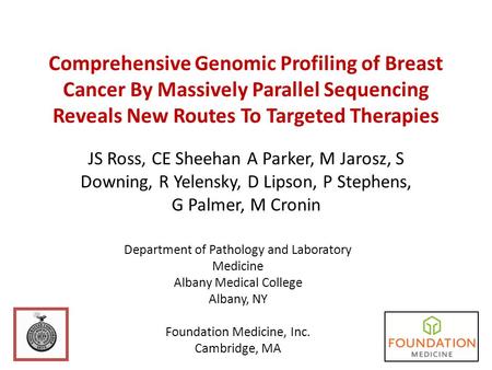 Comprehensive Genomic Profiling of Breast Cancer By Massively Parallel Sequencing Reveals New Routes To Targeted Therapies JS Ross, CE Sheehan A Parker,