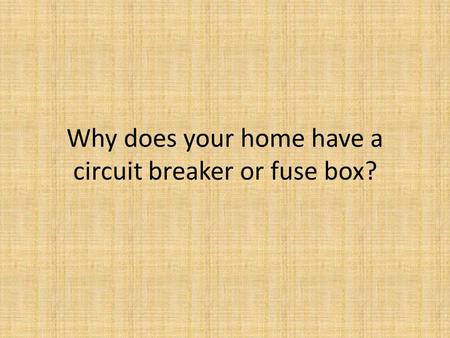 Why does your home have a circuit breaker or fuse box?