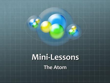 Mini-Lessons The Atom.