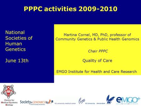 EMGO Institute for Health and Care Research Quality of Care Martina Cornel, MD, PhD, professor of Community Genetics & Public Health Genomics PPPC activities.