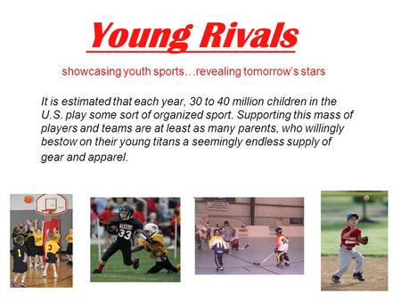 Young Rivals showcasing youth sports…revealing tomorrow’s stars It is estimated that each year, 30 to 40 million children in the U.S. play some sort of.