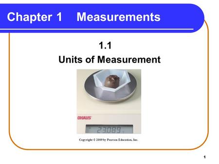 1 Chapter 1 Measurements 1.1 Units of Measurement Copyright © 2009 by Pearson Education, Inc.