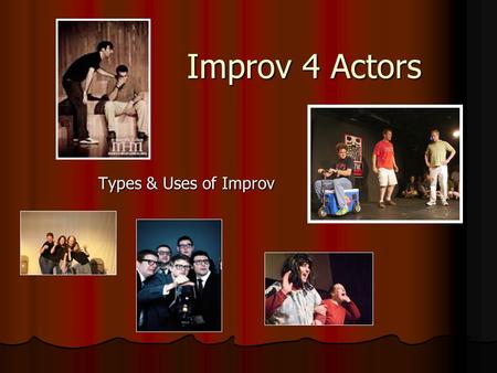 Improv 4 Actors Types & Uses of Improv. Modern improvisational comedy, as it is practiced in the West, falls generally into two categories: Short-form.
