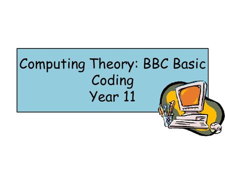 Computing Theory: BBC Basic Coding Year 11. Lesson Objective You will: Be able to define what BBC basic is Be able to annotate BBC basic code Be able.