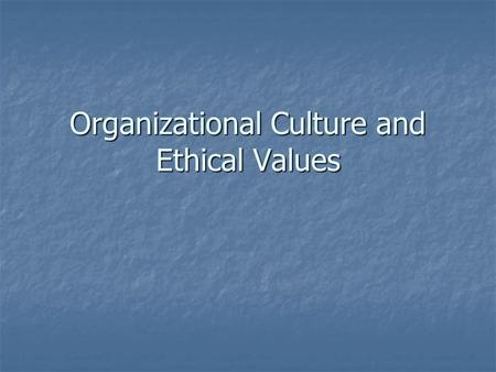 Organizational Culture and Ethical Values. Organizational Culture What is it? What is it? What are the components of culture? What are the components.