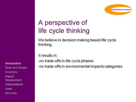 ………………………. A perspective of life cycle thinking We believe in decision making based life cycle thinking. It results in: -no trade-offs in life cycle phases.