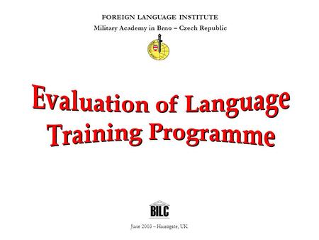 FOREIGN LANGUAGE INSTITUTE Military Academy in Brno – Czech Republic June 2003 – Harrogate, UK.