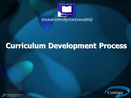 Curriculum Development Center (CDC) Curriculum Development Process Continue.