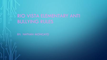 RIO VISTA ELEMENTARY ANTI BULLYING RULES BY: NATHAN MONCAYO.