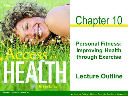 Copyright © 2010 Pearson Education, Inc. written by Bridget Melton, Georgia Southern University Lecture Outline Chapter 10 Personal Fitness: Improving.