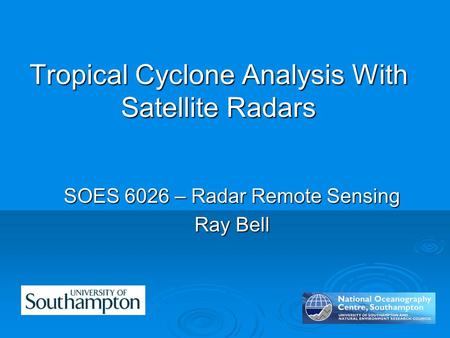 Tropical Cyclone Analysis With Satellite Radars SOES 6026 – Radar Remote Sensing Ray Bell.