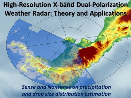 High-Resolution X-band Dual-Polarization Weather Radar: Theory and Applications Sense and Nonsense on precipitation and drop size distribution estimation.