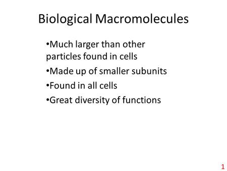 1 Biological Macromolecules Much larger than other particles found in cells Made up of smaller subunits Found in all cells Great diversity of functions.