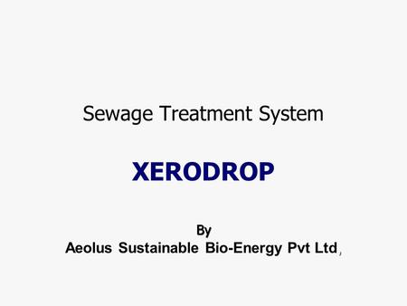 Sewage Treatment System XERODROP By, Aeolus Sustainable Bio-Energy Pvt Ltd,