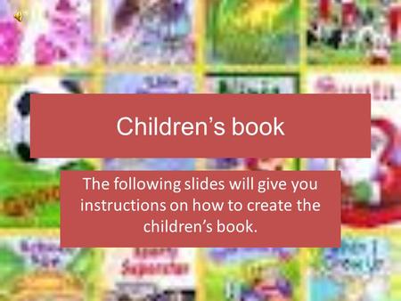 Children’s book The following slides will give you instructions on how to create the children’s book.